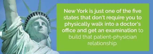 New York is just one of the five states that don't require you to physically walk into a doctor's office to build that patient-physician relationship