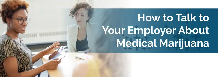 How to Talk to Your Employer About Medical Marijuana