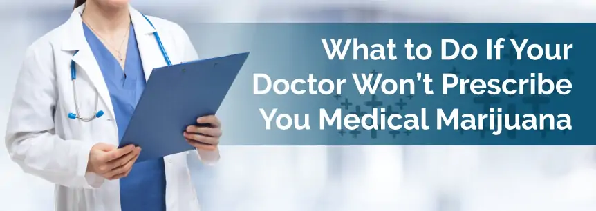 What to Do If Your Doctor Wont Prescribe You Medical Marijuana