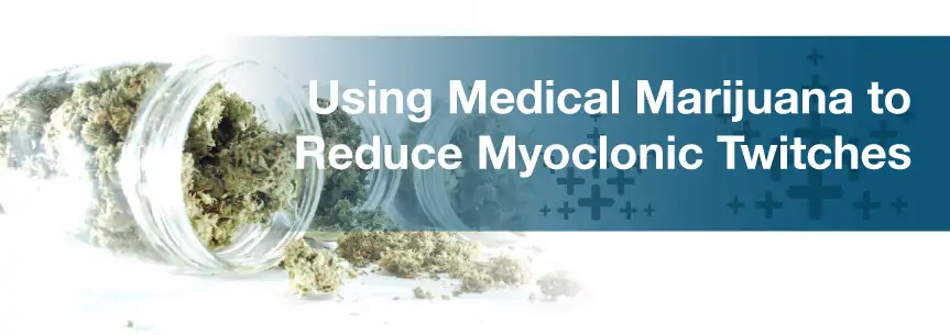Using Medical Marijuana to Reduce Myoclonic Twitches