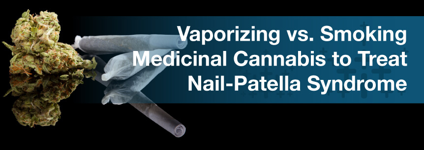 Vaporizing vs. Smoking Medicinal Cannabis to Treat Nail-Patella Syndrome