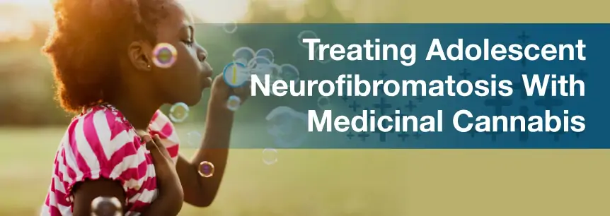 Treating Adolescent Neurofibromatosis With Medicinal Cannabis