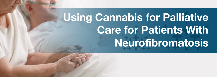 Using Cannabis for Palliative Care for Patients With Neurofibromatosis