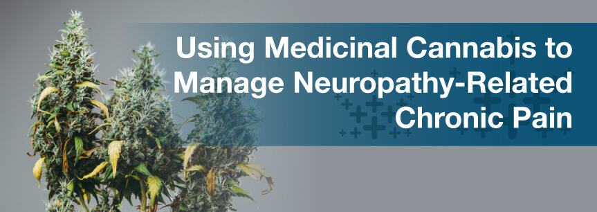 Using Medicinal Cannabis to Manage Neuropathy-Related Chronic Pain