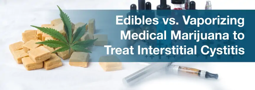 Edibles vs. Vaporizing Medical Marijuana to Treat Interstitial Cystitis