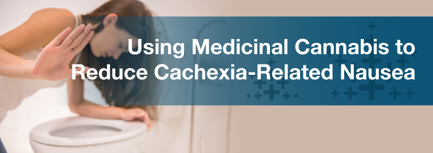 Using Medicinal Cannabis to Reduce Cachexia-Related Nausea