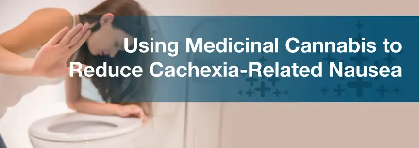 Using Medicinal Cannabis to Reduce Cachexia-Related Nausea