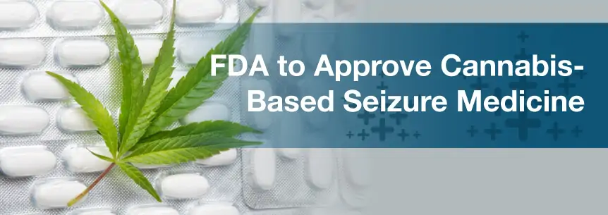 FDA to Approve Cannabis-Based Seizure Medicine