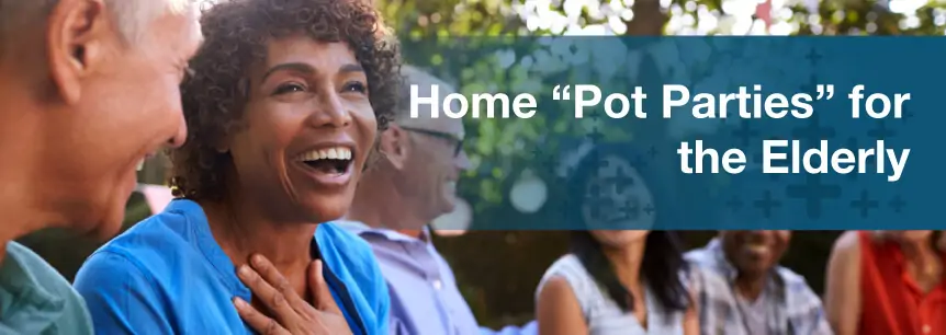 Home “Pot Parties” for the Elderly