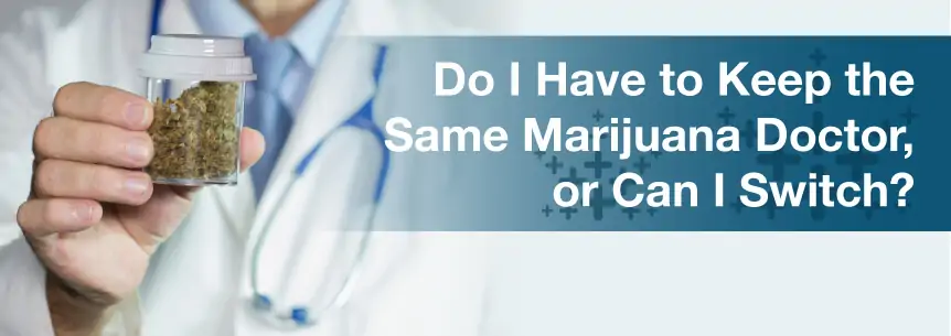 Do I Have to Keep the Same Marijuana Doctor, or Can I Switch?