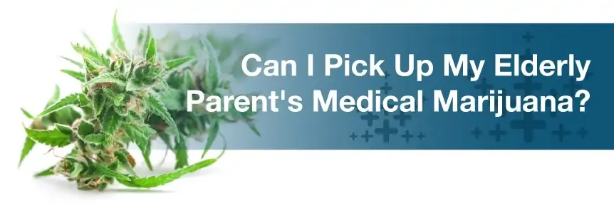 Can I Pick Up My Elderly Parent’s Medical Marijuana?