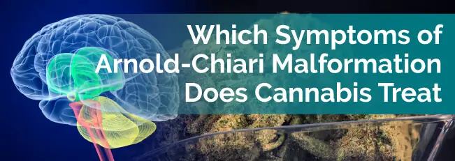Which Symptoms of Arnold-Chiari Malformation Does Cannabis Treat?