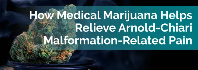 How Medical Marijuana Helps Relieve Arnold-Chiari Malformation-Related Pain