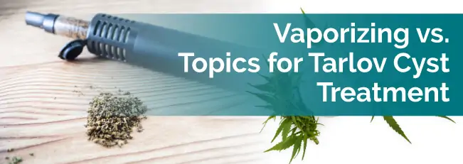 Vaporizing vs. Topics for Tarlov Cyst Treatment