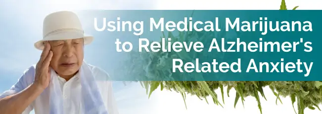Using Medical Marijuana to Relieve Alzheimer's Related Anxiety