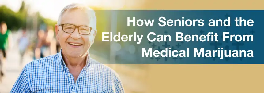 How Seniors and the Elderly Can Benefit From Medical Marijuana
