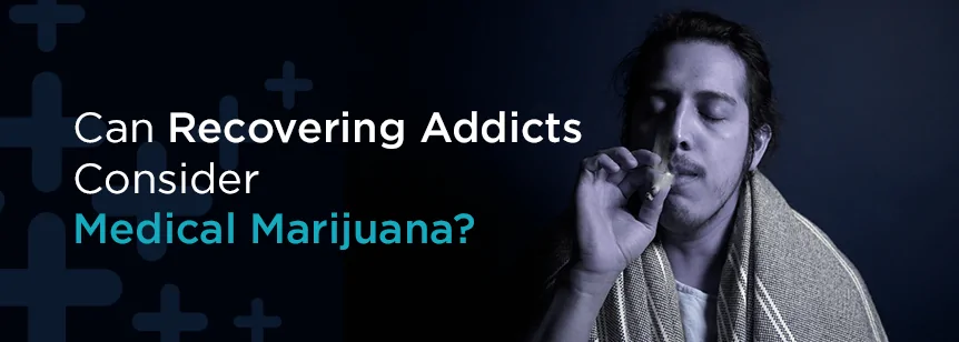 Should Recovering Addicts Consider Medical Marijuana?