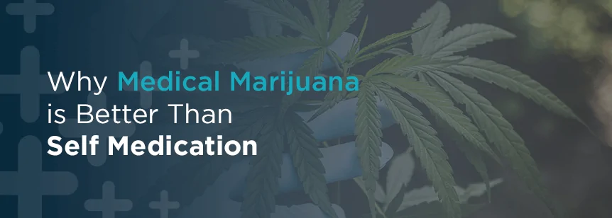 Why Medical Marijuana is Better Than Self-Medication