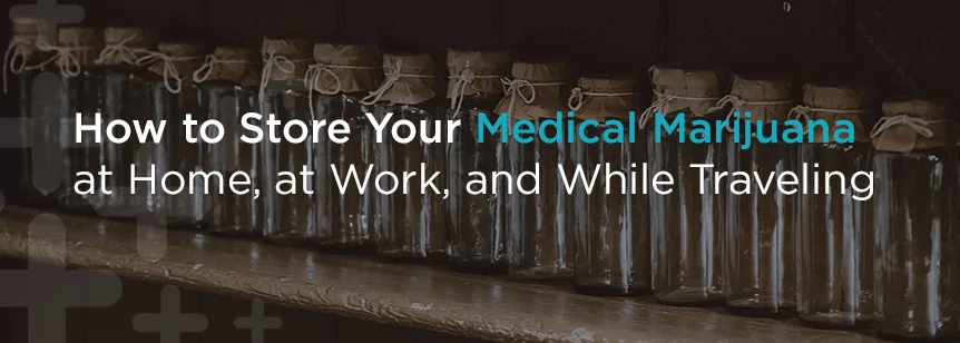 How to Store Medical Marijuana at Home, at Work and While Traveling