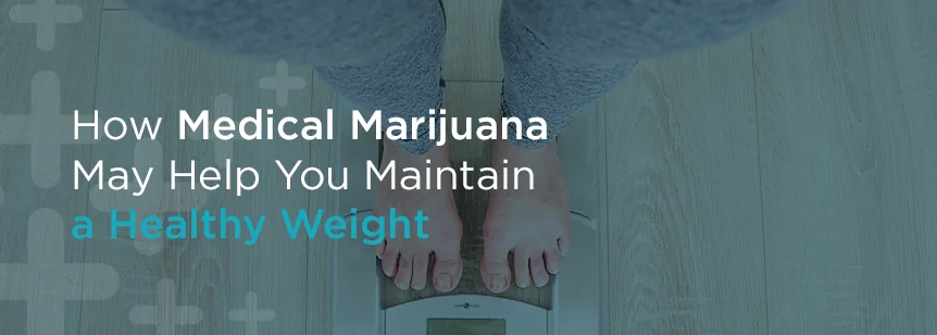 How Medical Marijuana May Help You Maintain a Healthy Weight 