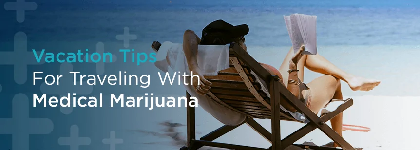 Vacation Tips for Traveling with Medical Marijuana