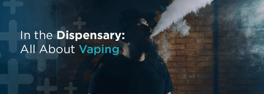 In the Dispensary: All About Vaping