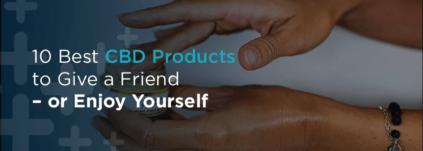 10 Best CBD Products to Give a Friend—or Enjoy Yourself 
